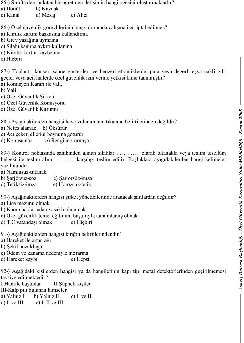 a) Kimlik kartını başkasına kullandırma b) Grev yasağına uymama c) Silahı kanuna aykırı kullanma d) Kimlik kartını kaybetme e) Hiçbiri 87-) Toplantı, konser, sahne gösterileri ve benzeri