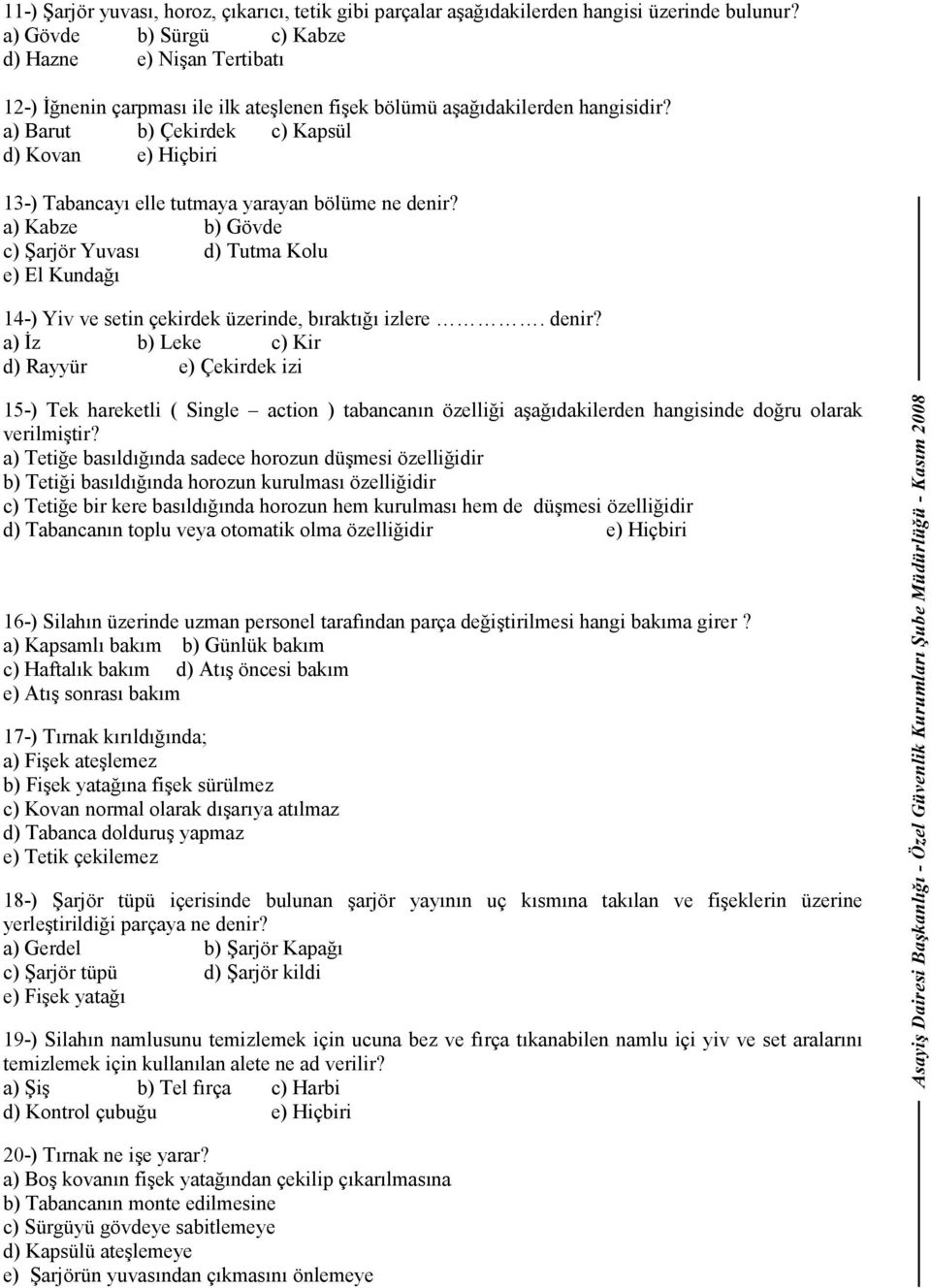 a) Barut b) Çekirdek c) Kapsül d) Kovan e) Hiçbiri 13-) Tabancayı elle tutmaya yarayan bölüme ne denir?