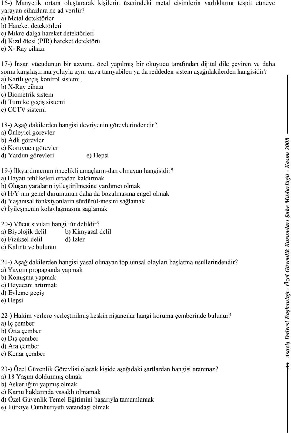 tarafından dijital dile çeviren ve daha sonra karşılaştırma yoluyla aynı uzvu tanıyabilen ya da reddeden sistem aşağıdakilerden hangisidir?