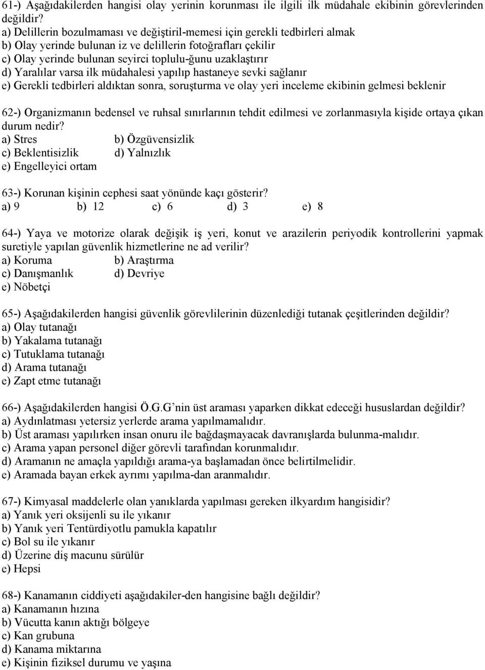 Yaralılar varsa ilk müdahalesi yapılıp hastaneye sevki sağlanır e) Gerekli tedbirleri aldıktan sonra, soruşturma ve olay yeri inceleme ekibinin gelmesi beklenir 62-) Organizmanın bedensel ve ruhsal