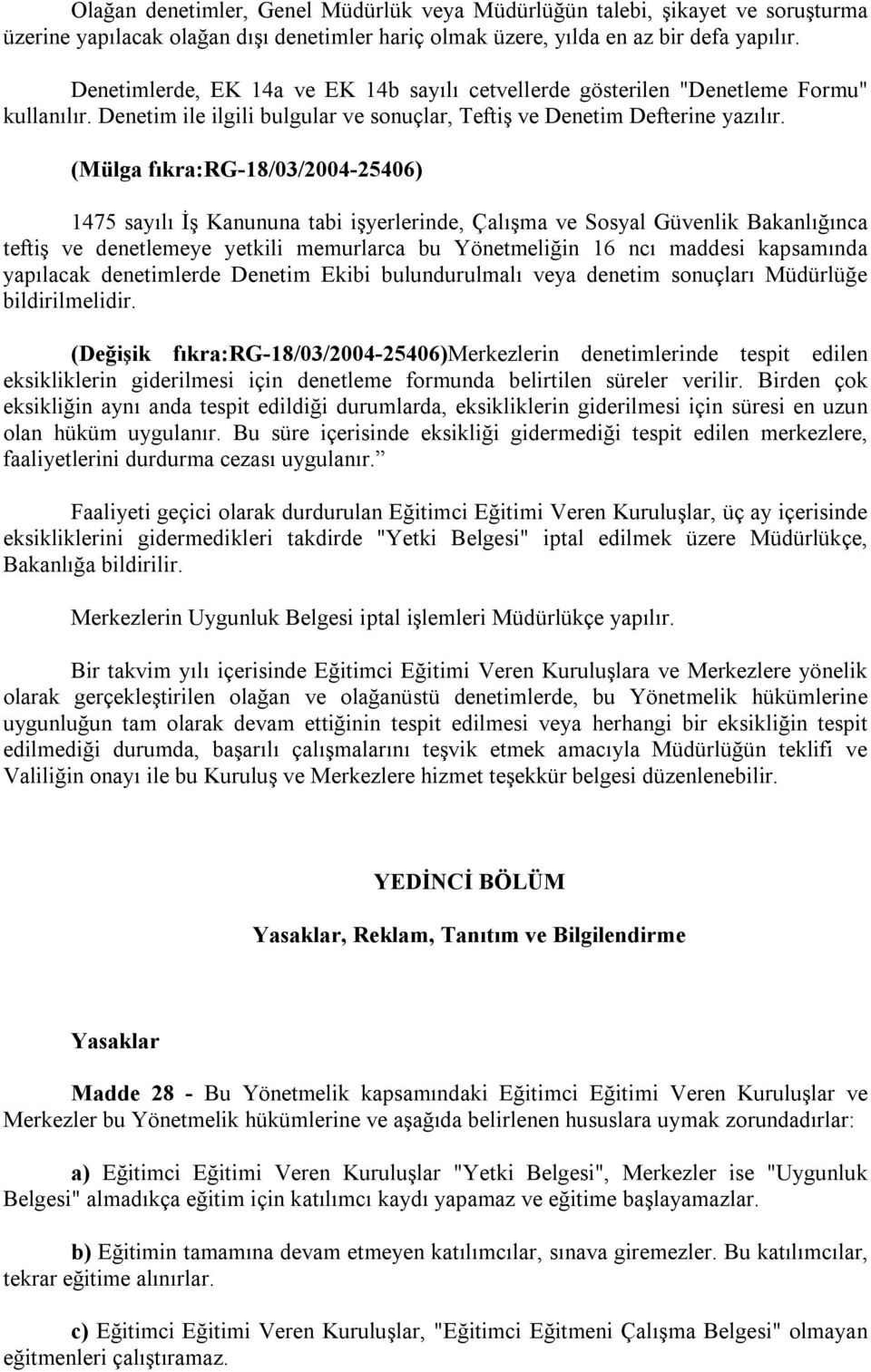 (Mülga fıkra:rg-18/03/2004-25406) 1475 sayılı İş Kanununa tabi işyerlerinde, Çalışma ve Sosyal Güvenlik Bakanlığınca teftiş ve denetlemeye yetkili memurlarca bu Yönetmeliğin 16 ncı maddesi kapsamında