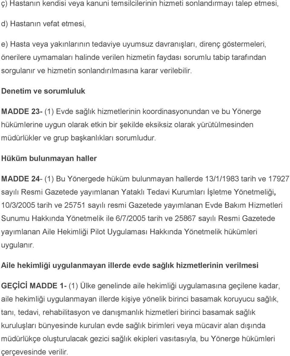 Denetim ve sorumluluk MADDE 23- (1) Evde sağlık hizmetlerinin koordinasyonundan ve bu Yönerge hükümlerine uygun olarak etkin bir şekilde eksiksiz olarak yürütülmesinden müdürlükler ve grup