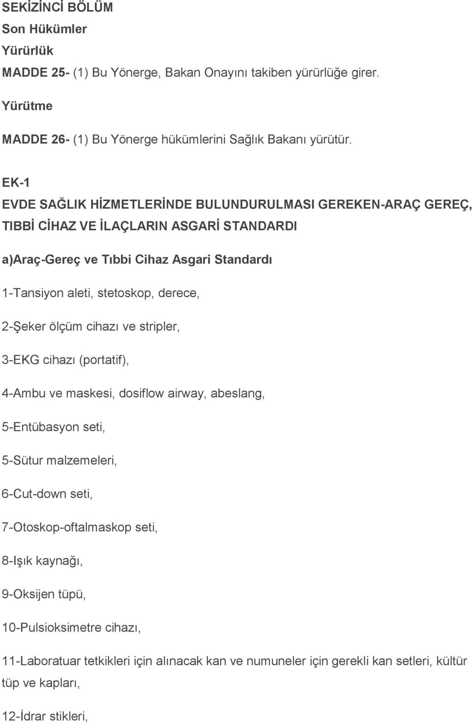 derece, 2-Şeker ölçüm cihazı ve stripler, 3-EKG cihazı (portatif), 4-Ambu ve maskesi, dosiflow airway, abeslang, 5-Entübasyon seti, 5-Sütur malzemeleri, 6-Cut-down seti,