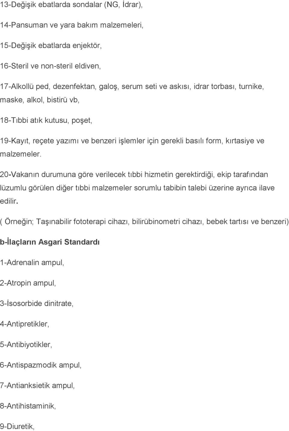 20-Vakanın durumuna göre verilecek tıbbi hizmetin gerektirdiği, ekip tarafından lüzumlu görülen diğer tıbbi malzemeler sorumlu tabibin talebi üzerine ayrıca ilave edilir.