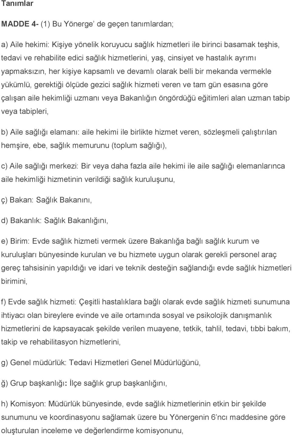 hekimliği uzmanı veya Bakanlığın öngördüğü eğitimleri alan uzman tabip veya tabipleri, b) Aile sağlığı elamanı: aile hekimi ile birlikte hizmet veren, sözleşmeli çalıştırılan hemşire, ebe, sağlık