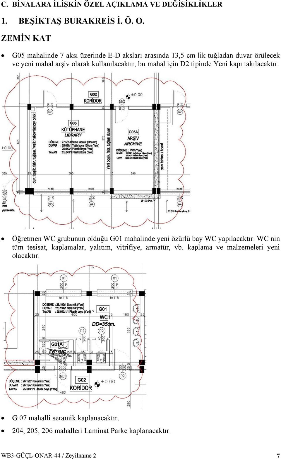 bu mahal için D2 tipinde Yeni kapı takılacaktır. Öğretmen WC grubunun olduğu G01 mahalinde yeni özürlü bay WC yapılacaktır.