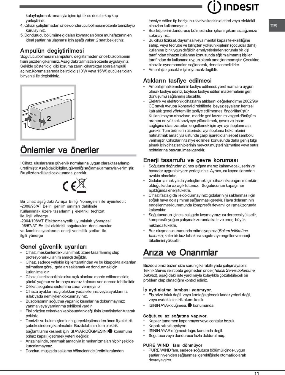 Ampulün degiþtirilmesi Sogutucu bölmesinin ampulünü degistirmeden önce buzdolabýnýn fisini prizden çýkarýnýnz. Asagýdaki talimlatlari özenle uygulayýnýz.