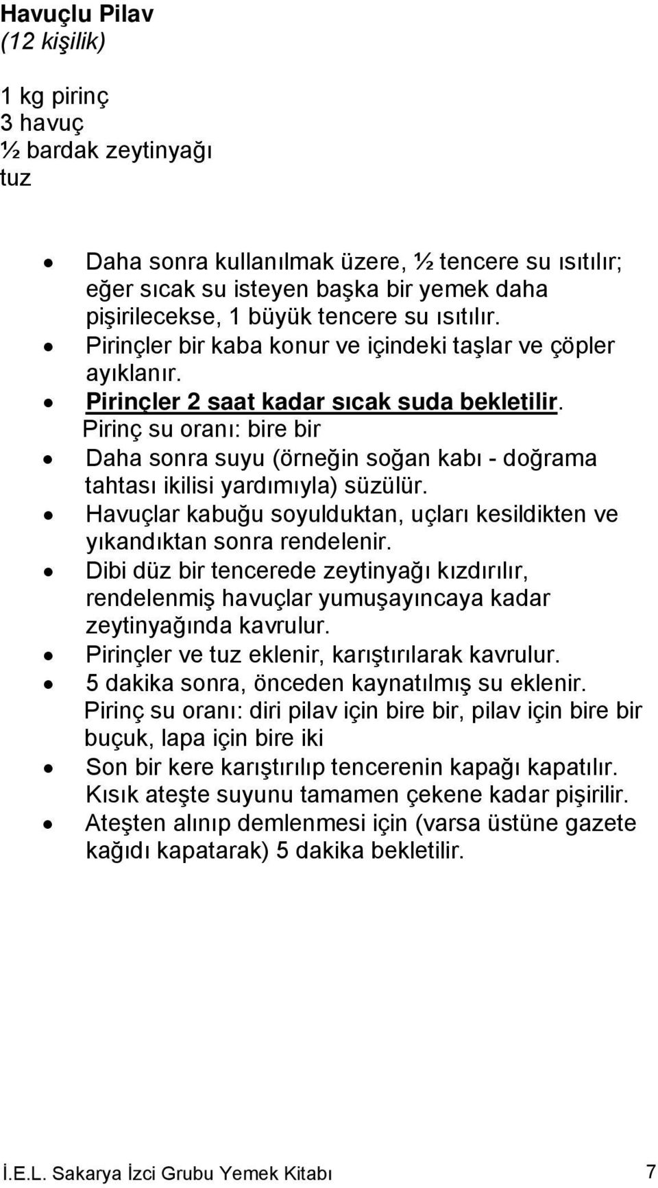 Pirinç su oranı: bire bir Daha sonra suyu (örneğin soğan kabı - doğrama tahtası ikilisi yardımıyla) süzülür. Havuçlar kabuğu soyulduktan, uçları kesildikten ve yıkandıktan sonra rendelenir.