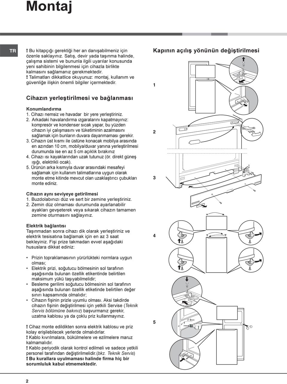 ! Talimatlarý dikkatlice okuyunuz: montaj, kullaným ve güvenliðe iliþkin önemli bilgiler içermektedir. Cihazýn yerleþtirilmesi ve baðlanmasý Konumlandýrma 1.