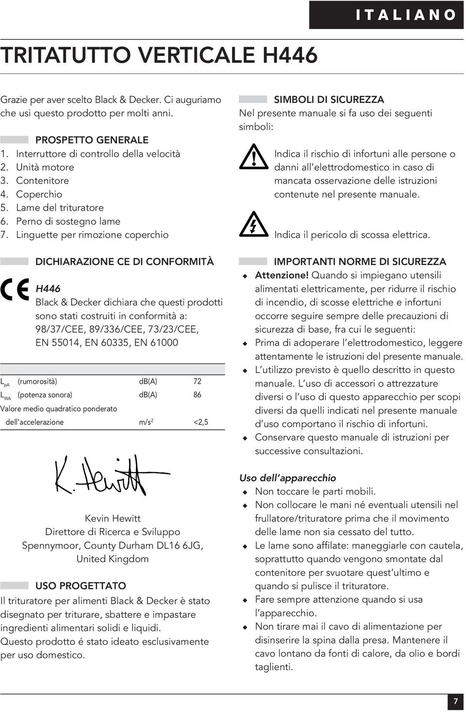 Linguette per rimozione coperchio SIMBOLI DI SICUREZZA Nel presente manuale si fa uso dei seguenti simboli: Indica il rischio di infortuni alle persone o danni all elettrodomestico in caso di mancata