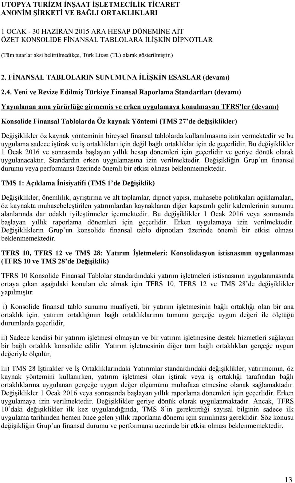 Yöntemi (TMS 27 de değiģiklikler) DeğiĢiklikler öz kaynak yönteminin bireysel finansal tablolarda kullanılmasına izin vermektedir ve bu uygulama sadece iģtirak ve iģ ortaklıkları için değil bağlı