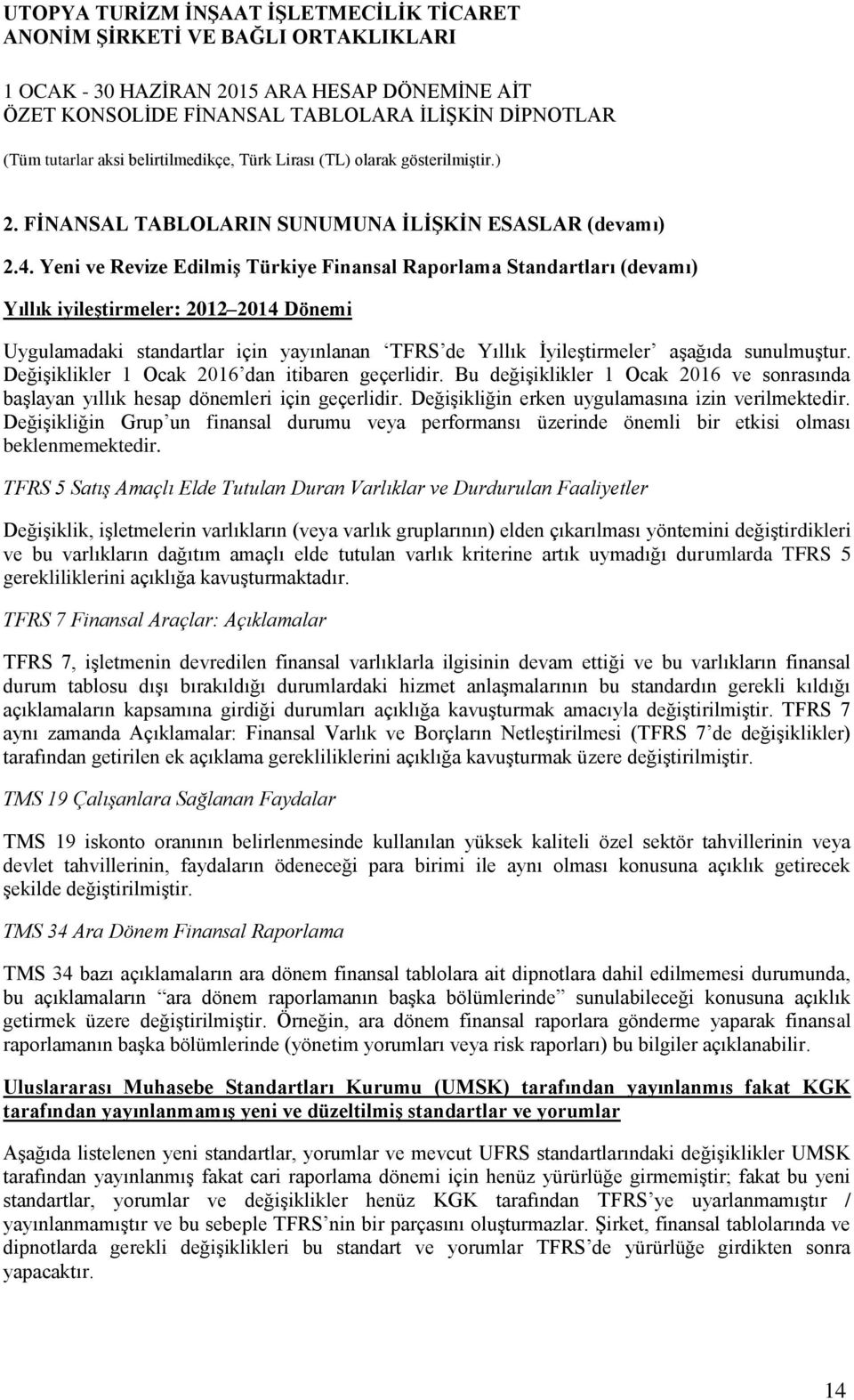 sunulmuģtur. DeğiĢiklikler 1 Ocak 2016 dan itibaren geçerlidir. Bu değiģiklikler 1 Ocak 2016 ve sonrasında baģlayan yıllık hesap dönemleri için geçerlidir.