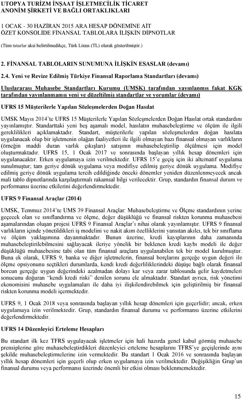 standartlar ve yorumlar (devamı) UFRS 15 MüĢterilerle Yapılan SözleĢmelerden Doğan Hasılat UMSK Mayıs 2014 te UFRS 15 MüĢterilerle Yapılan SözleĢmelerden Doğan Hasılat ortak standardını yayınlamıģtır.