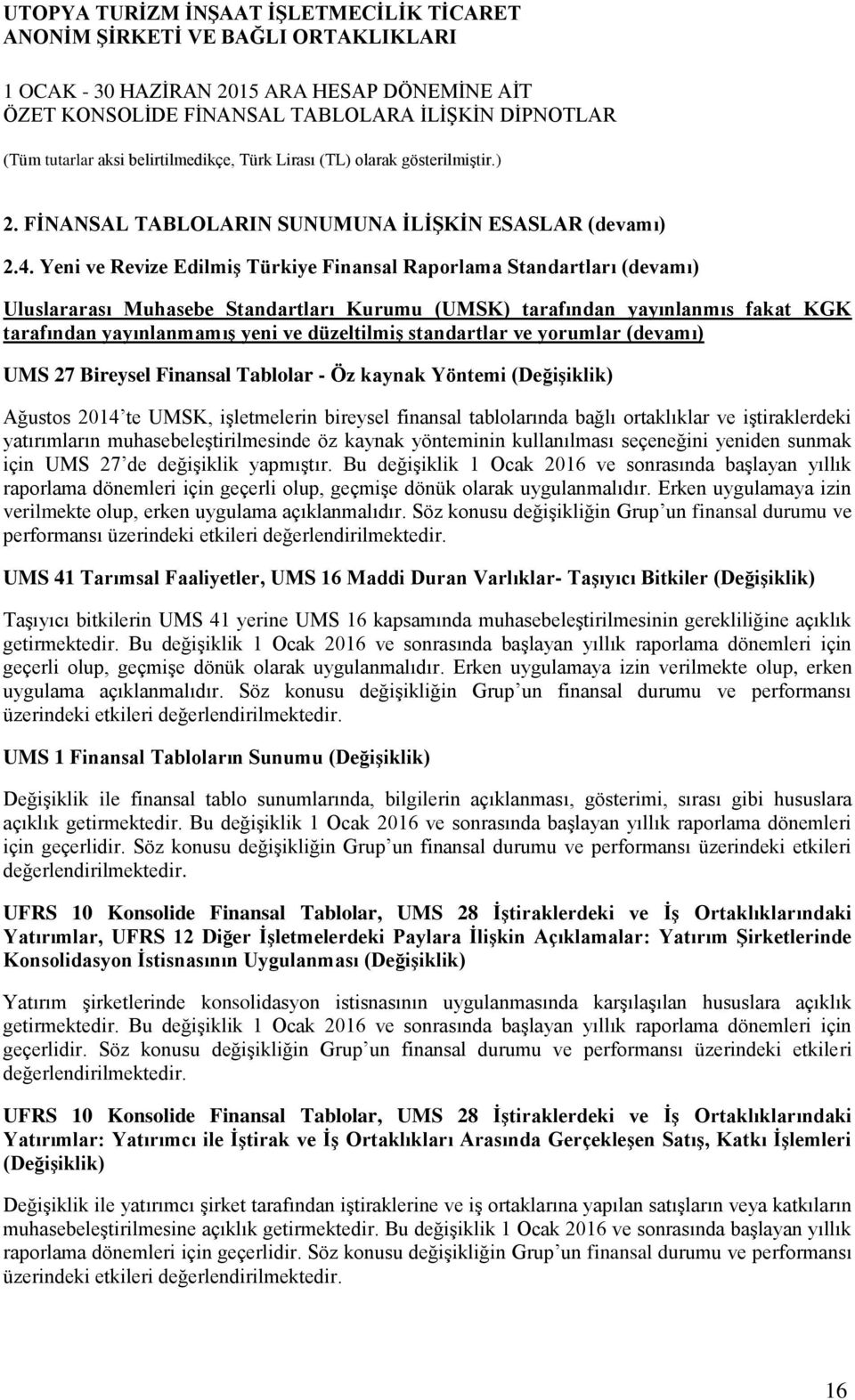 standartlar ve yorumlar (devamı) UMS 27 Bireysel Finansal Tablolar - Öz kaynak Yöntemi (DeğiĢiklik) Ağustos 2014 te UMSK, iģletmelerin bireysel finansal tablolarında bağlı ortaklıklar ve