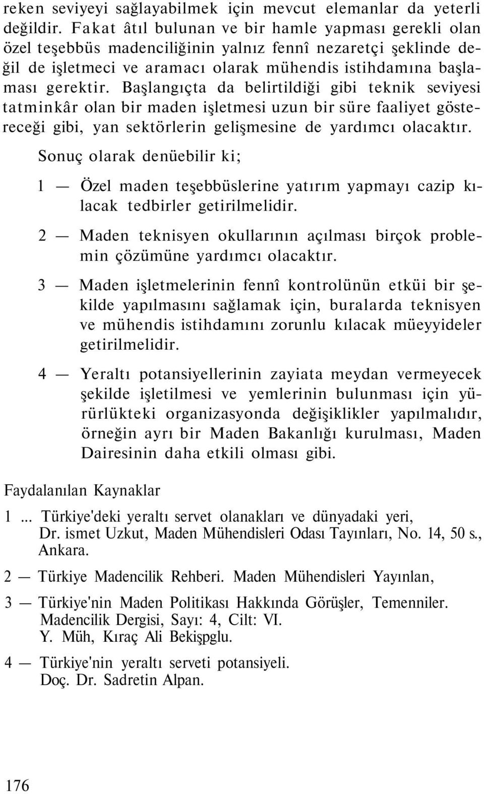 Başlangıçta da belirtildiği gibi teknik seviyesi tatminkâr olan bir maden işletmesi uzun bir süre faaliyet göstereceği gibi, yan sektörlerin gelişmesine de yardımcı olacaktır.