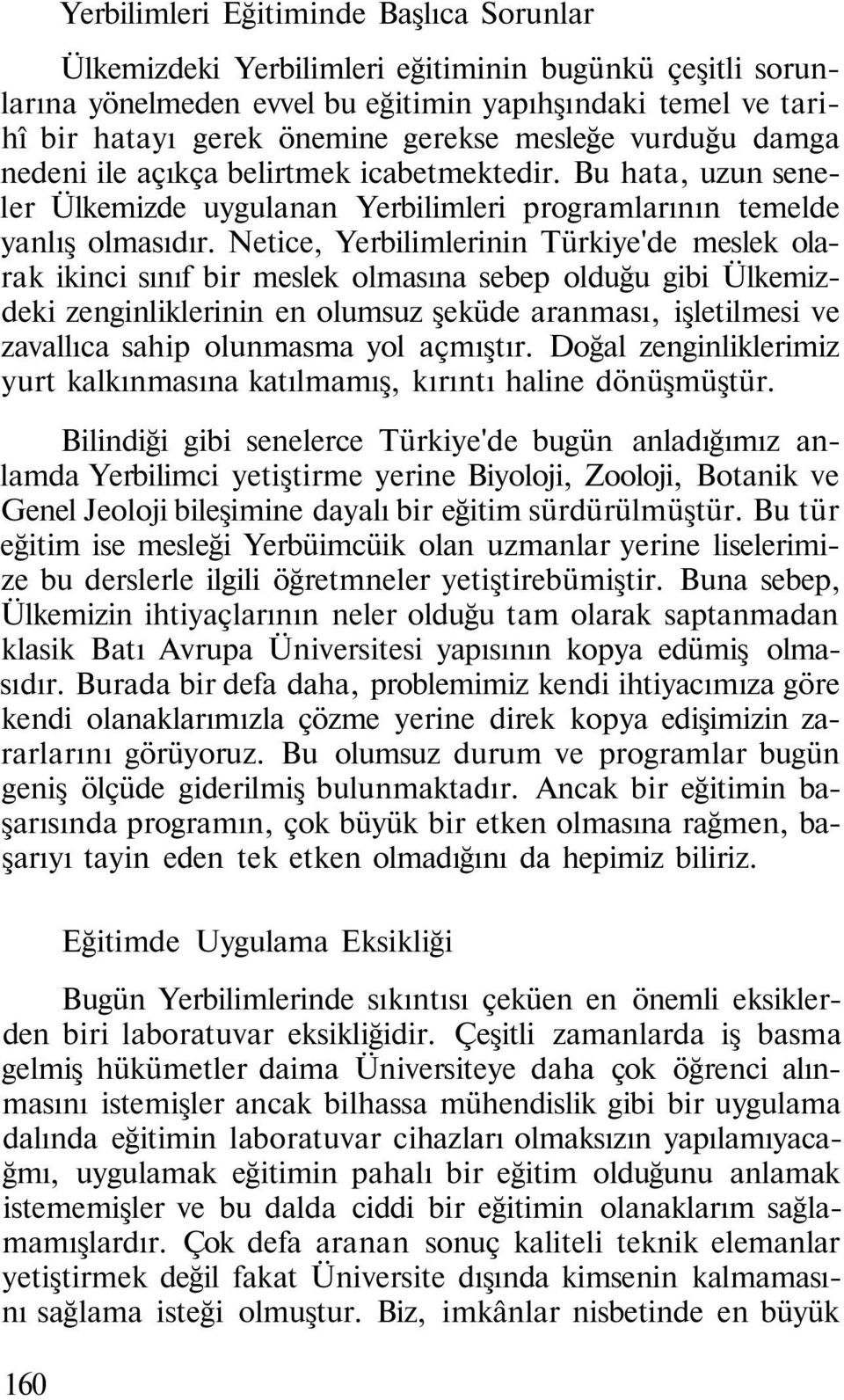 Netice, Yerbilimlerinin Türkiye'de meslek olarak ikinci sınıf bir meslek olmasına sebep olduğu gibi Ülkemizdeki zenginliklerinin en olumsuz şeküde aranması, işletilmesi ve zavallıca sahip olunmasma