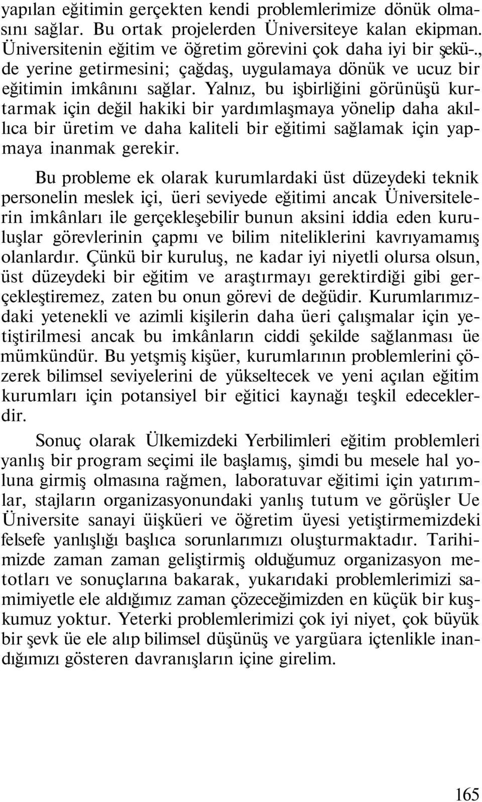 Yalnız, bu işbirliğini görünüşü kurtarmak için değil hakiki bir yardımlaşmaya yönelip daha akıllıca bir üretim ve daha kaliteli bir eğitimi sağlamak için yapmaya inanmak gerekir.