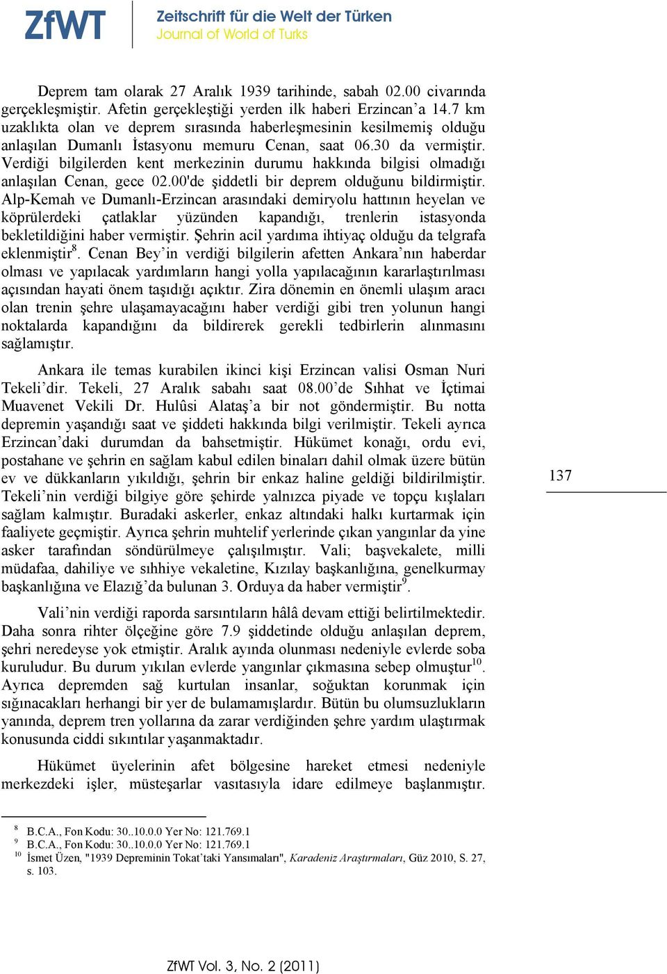 Verdiği bilgilerden kent merkezinin durumu hakkında bilgisi olmadığı anlaşılan Cenan, gece 02.00'de şiddetli bir deprem olduğunu bildirmiştir.