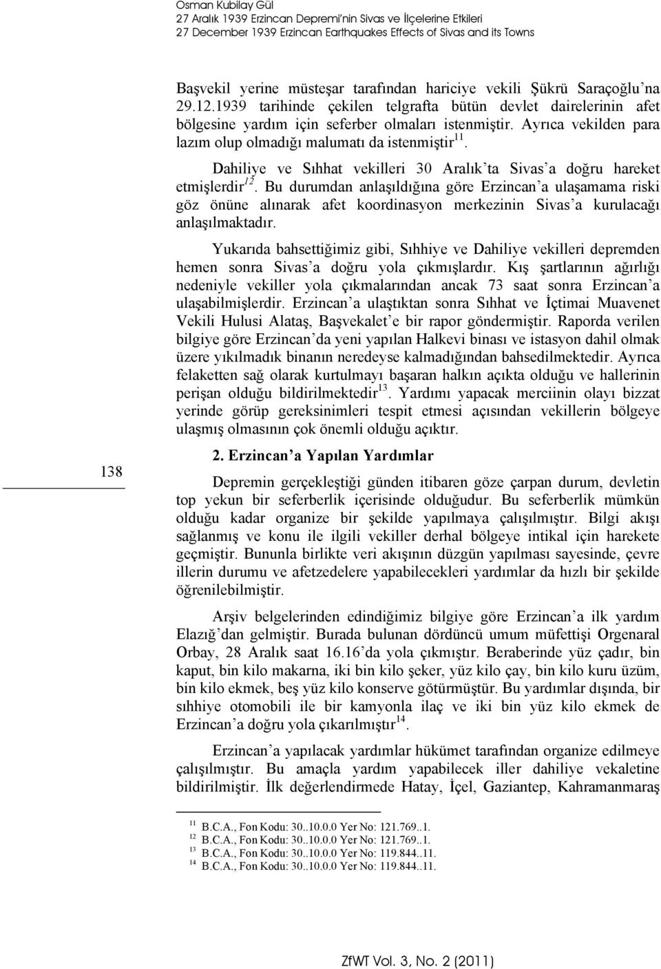 Ayrıca vekilden para lazım olup olmadığı malumatı da istenmiştir 11. Dahiliye ve Sıhhat vekilleri 30 Aralık ta Sivas a doğru hareket etmişlerdir 12.