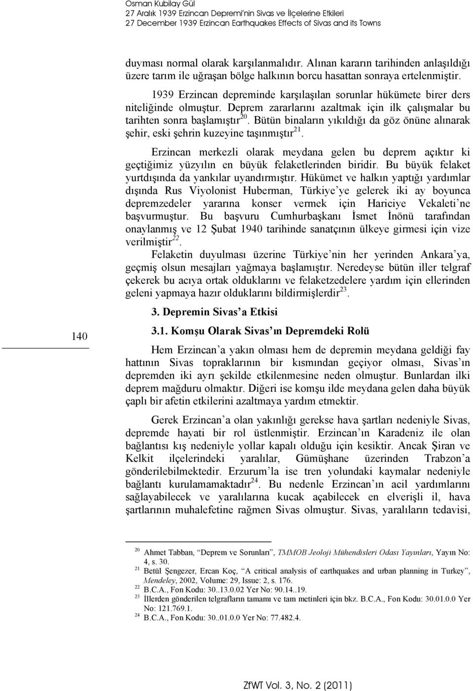 1939 Erzincan depreminde karşılaşılan sorunlar hükümete birer ders niteliğinde olmuştur. Deprem zararlarını azaltmak için ilk çalışmalar bu tarihten sonra başlamıştır 20.