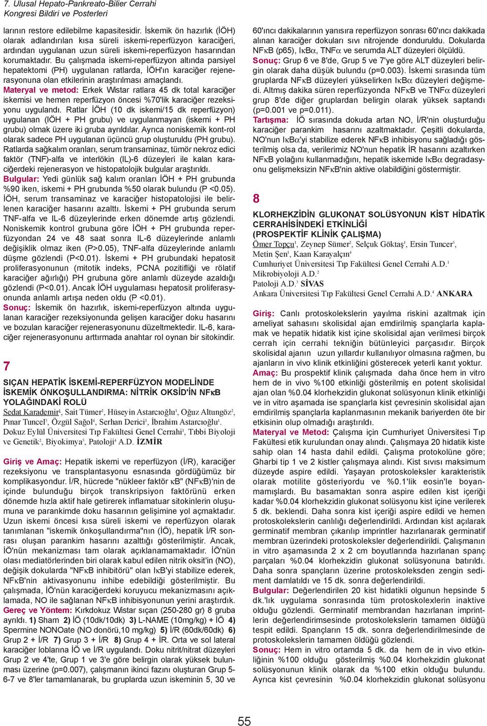 Bu çalýþmada iskemi-reperfüzyon altýnda parsiyel hepatektomi (PH) uygulanan ratlarda, ÝÖH'ýn karaciðer rejenerasyonuna olan etkilerinin araþtýrýlmasý amaçlandý.