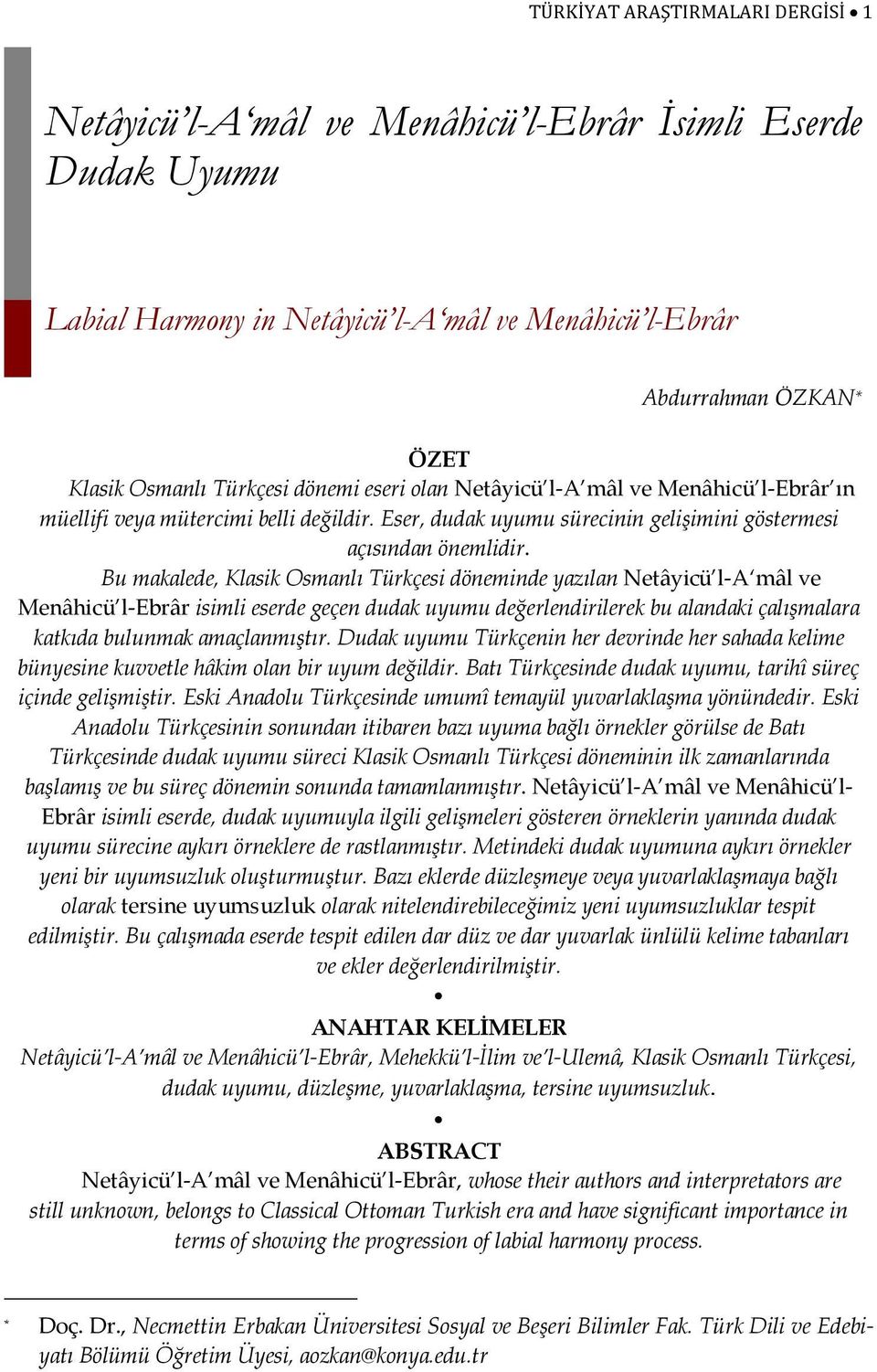 Bu makalede, Klasik Osmanlı Türkçesi döneminde yazılan Netâyicü l-a mâl ve Menâhicü l-ebrâr isimli eserde geçen dudak uyumu değerlendirilerek bu alandaki çalışmalara katkıda bulunmak amaçlanmıştır.