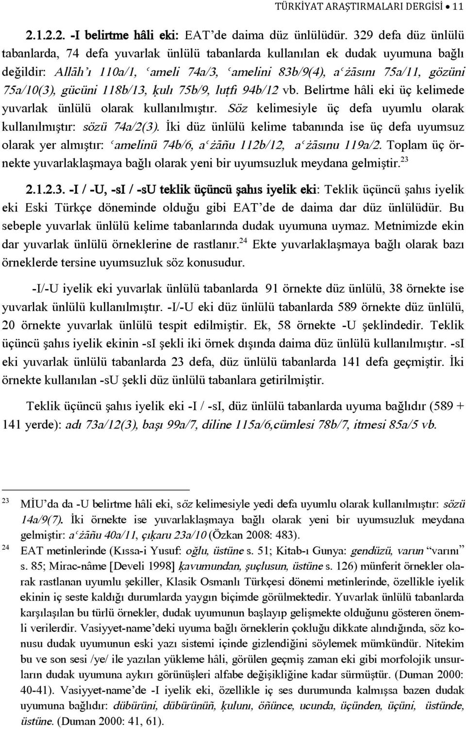 gücüni 118b/13, úulı 75b/9, luùfı 94b/12 vb. Belirtme hâli eki üç kelimede yuvarlak ünlülü olarak kullanılmıştır. Söz kelimesiyle üç defa uyumlu olarak kullanılmıştır: sözü 74a/2(3).