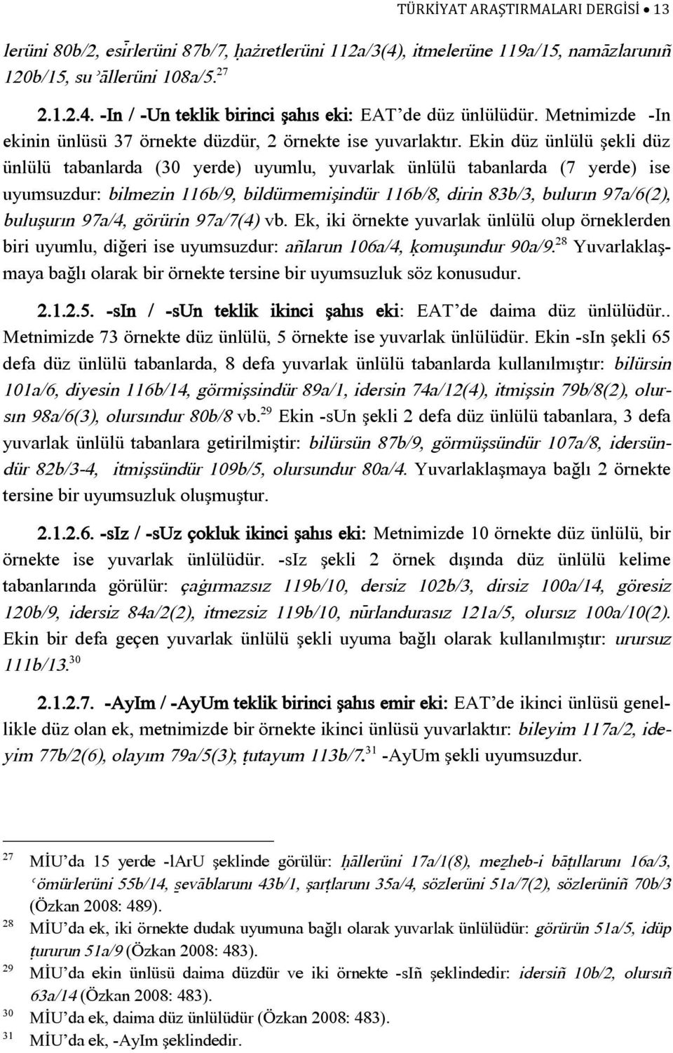 Ekin düz ünlülü şekli düz ünlülü tabanlarda (30 yerde) uyumlu, yuvarlak ünlülü tabanlarda (7 yerde) ise uyumsuzdur: bilmezin 116b/9, bildürmemişindür 116b/8, dirin 83b/3, bulurın 97a/6(2), buluşurın