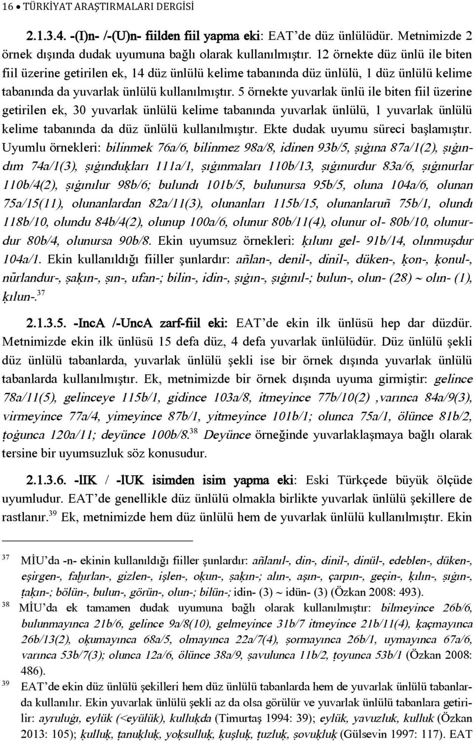 5 örnekte yuvarlak ünlü ile biten fiil üzerine getirilen ek, 30 yuvarlak ünlülü kelime tabanında yuvarlak ünlülü, 1 yuvarlak ünlülü kelime tabanında da düz ünlülü kullanılmıştır.