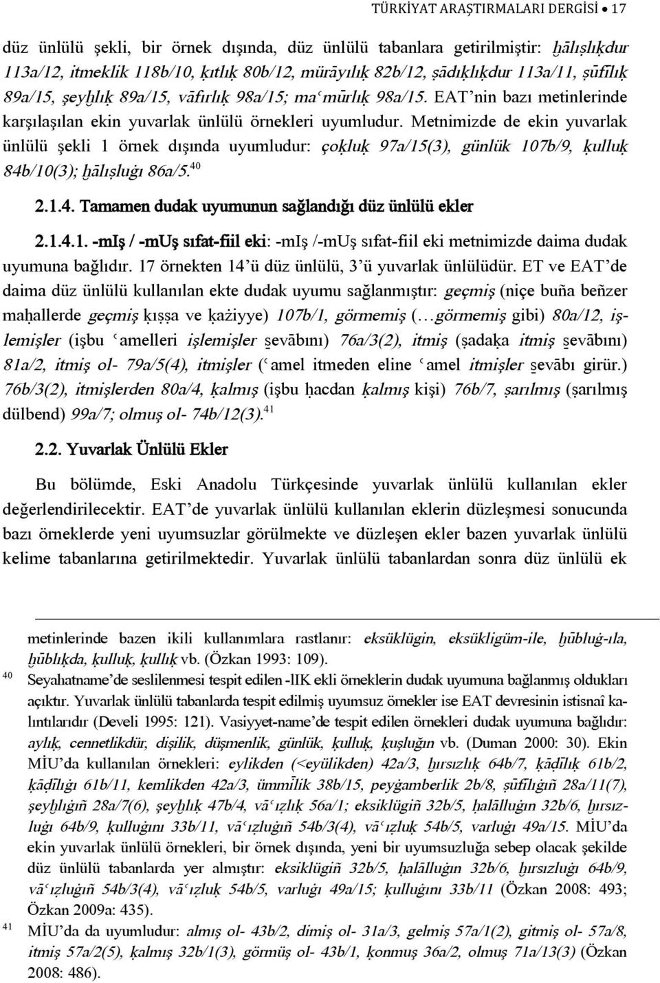 Metnimizde de ekin yuvarlak ünlülü şekli 1 örnek dışında uyumludur: çoúluú 97a/15(3), günlük 107b/9, úulluú 84b/10(3); òàlıãluàı 86a/5. 40 2.1.4. Tamamen dudak uyumunun sağlandığı düz ünlülü ekler 2.