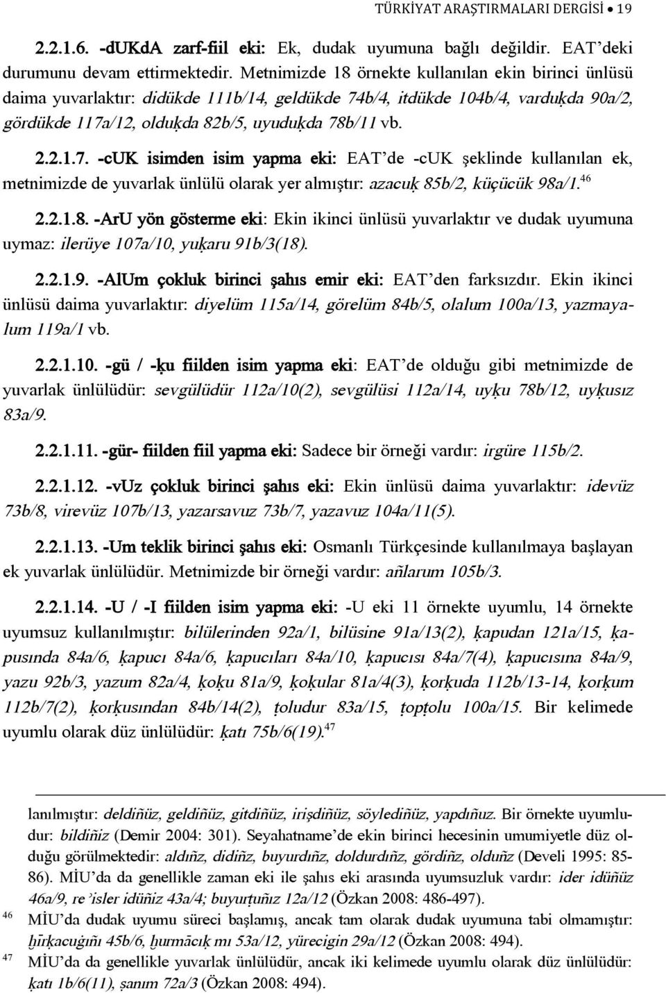 b/4, itdükde 104b/4, varduúda 90a/2, gördükde 117a/12, olduúda 82b/5, uyuduúda 78b/11 vb. 2.2.1.7. -cuk isimden isim yapma eki: EAT de -cuk şeklinde kullanılan ek, metnimizde de yuvarlak ünlülü olarak yer almıştır: azacuú 85b/2, küçücük 98a/1.