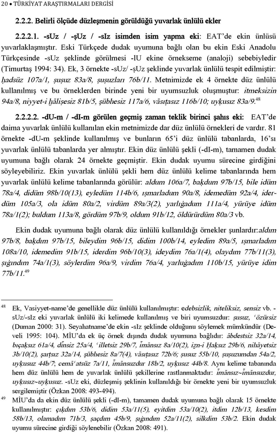 Ek, 3 örnekte -suz/ -ãuz şeklinde yuvarlak ünlülü tespit edilmiştir: óadsüz 107a/1, ãuãuz 83a/8, ãuãuzları 76b/11.