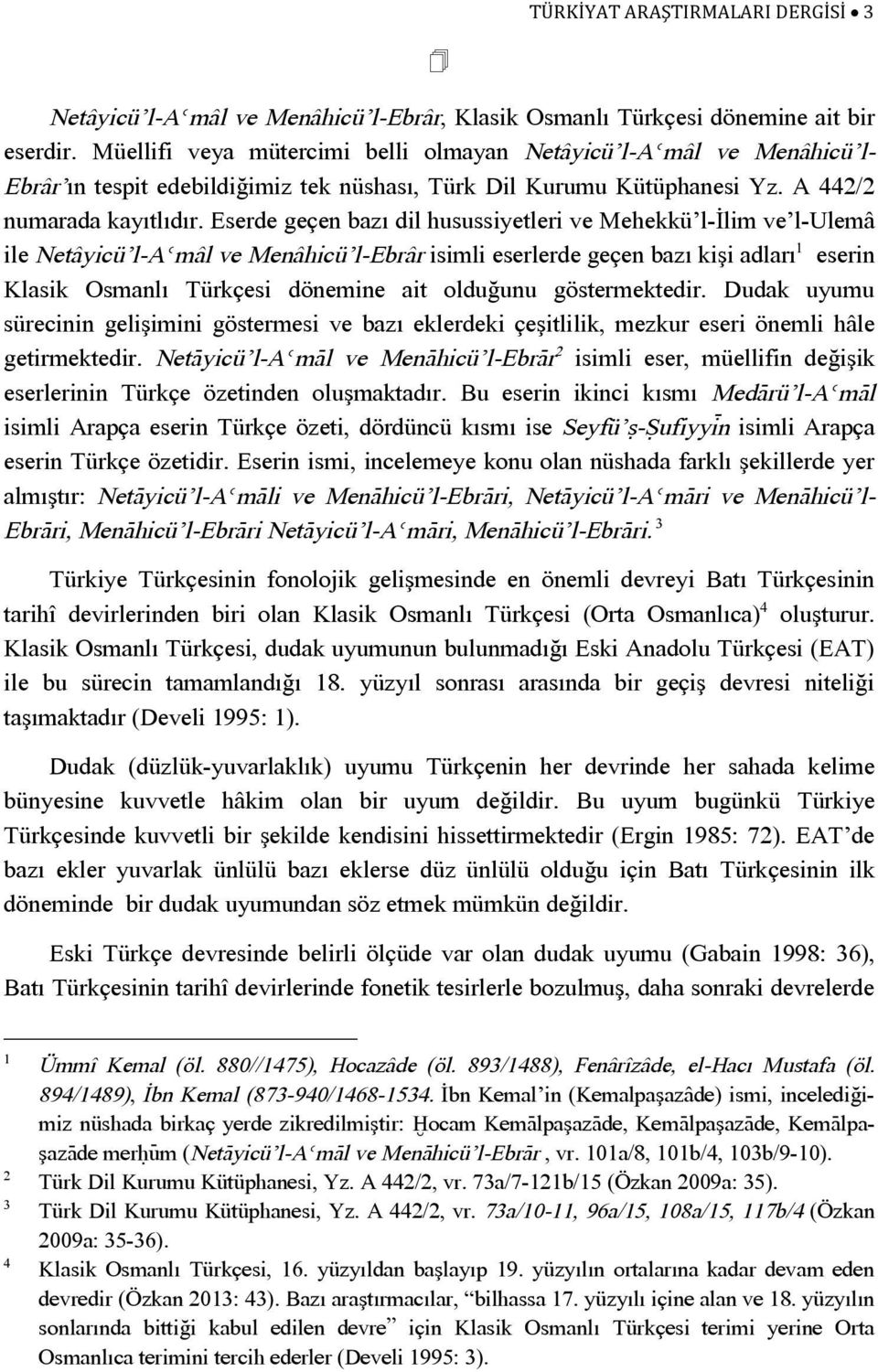 Eserde geçen bazı dil husussiyetleri ve Mehekkü l-ilim ve l-ulemâ ile Netâyicü l-aèmâl ve Menâhicü l-ebrâr isimli eserlerde geçen bazı kişi adları 1 eserin Klasik Osmanlı Türkçesi dönemine ait