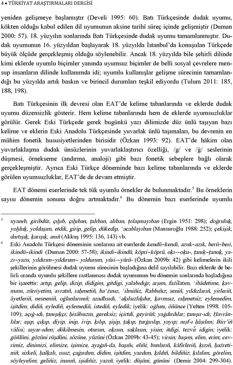 Dudak uyumunun 16. yüzyıldan başlayarak 18. yüzyılda İstanbul da konuşulan Türkçede büyük ölçüde gerçekleşmiş olduğu söylenebilir. Ancak 18.