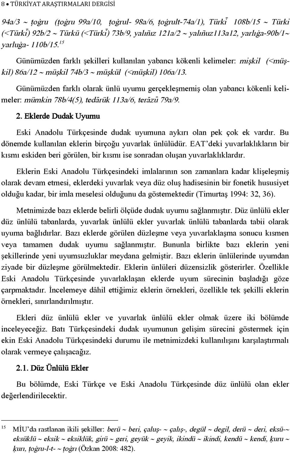 Günümüzden farklı olarak ünlü uyumu gerçekleşmemiş olan yabancı kökenli kelimeler: mümkin 78b/4(5), tedàrük 113a/6, teràzÿ 79a/9. 2.