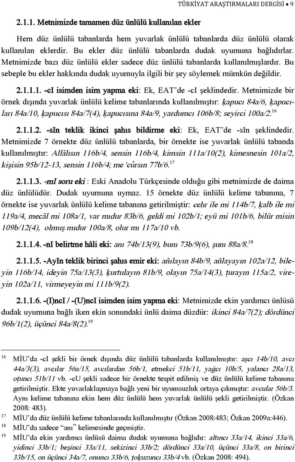 Bu sebeple bu ekler hakkında dudak uyumuyla ilgili bir şey söylemek mümkün değildir. 2.1.1.1. -ci isimden isim yapma eki: Ek, EAT de -ci şeklindedir.