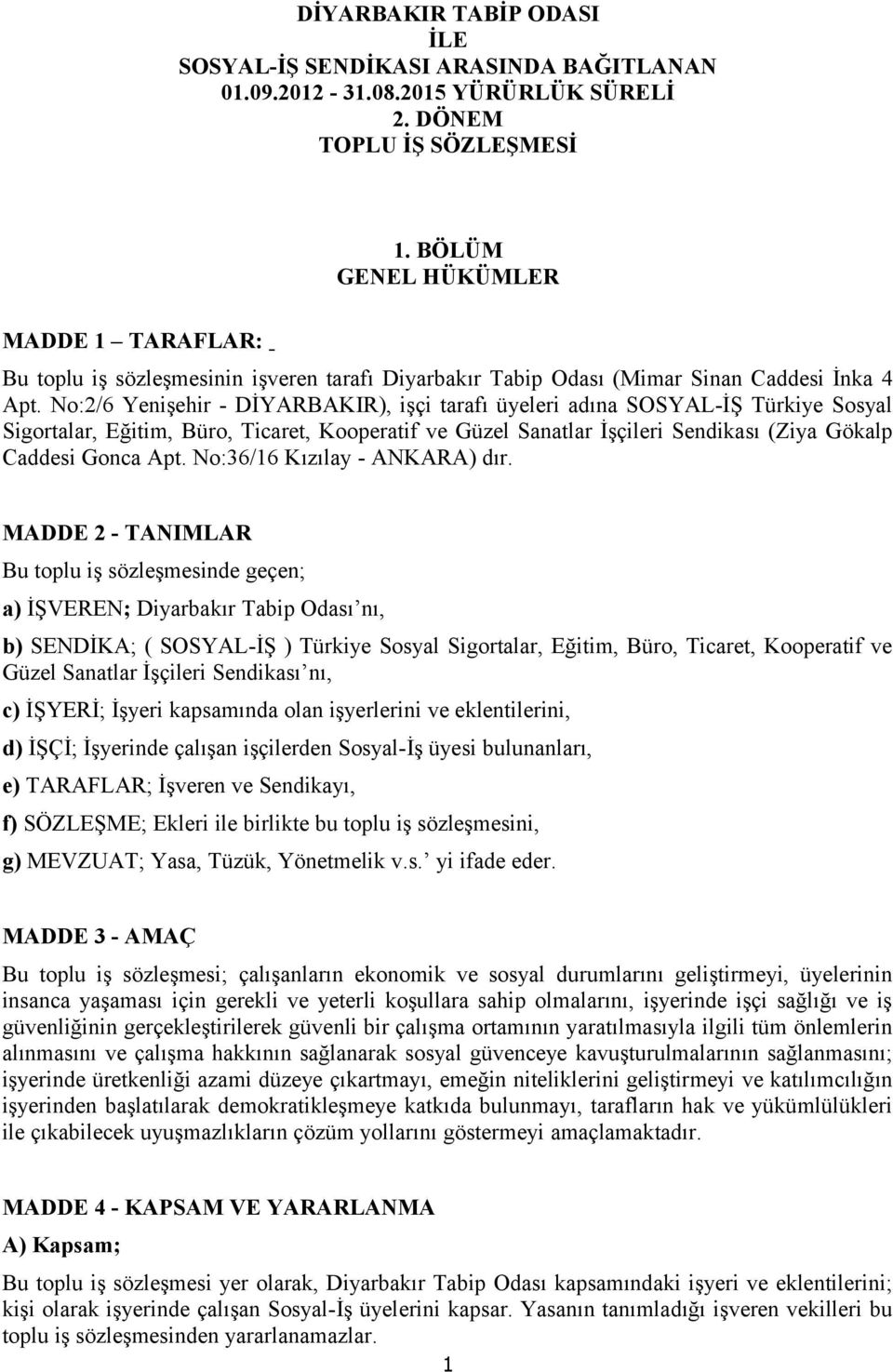 No:2/6 Yenişehir - DİYARBAKIR), işçi tarafı üyeleri adına SOSYAL-İŞ Türkiye Sosyal Sigortalar, Eğitim, Büro, Ticaret, Kooperatif ve Güzel Sanatlar İşçileri Sendikası (Ziya Gökalp Caddesi Gonca Apt.