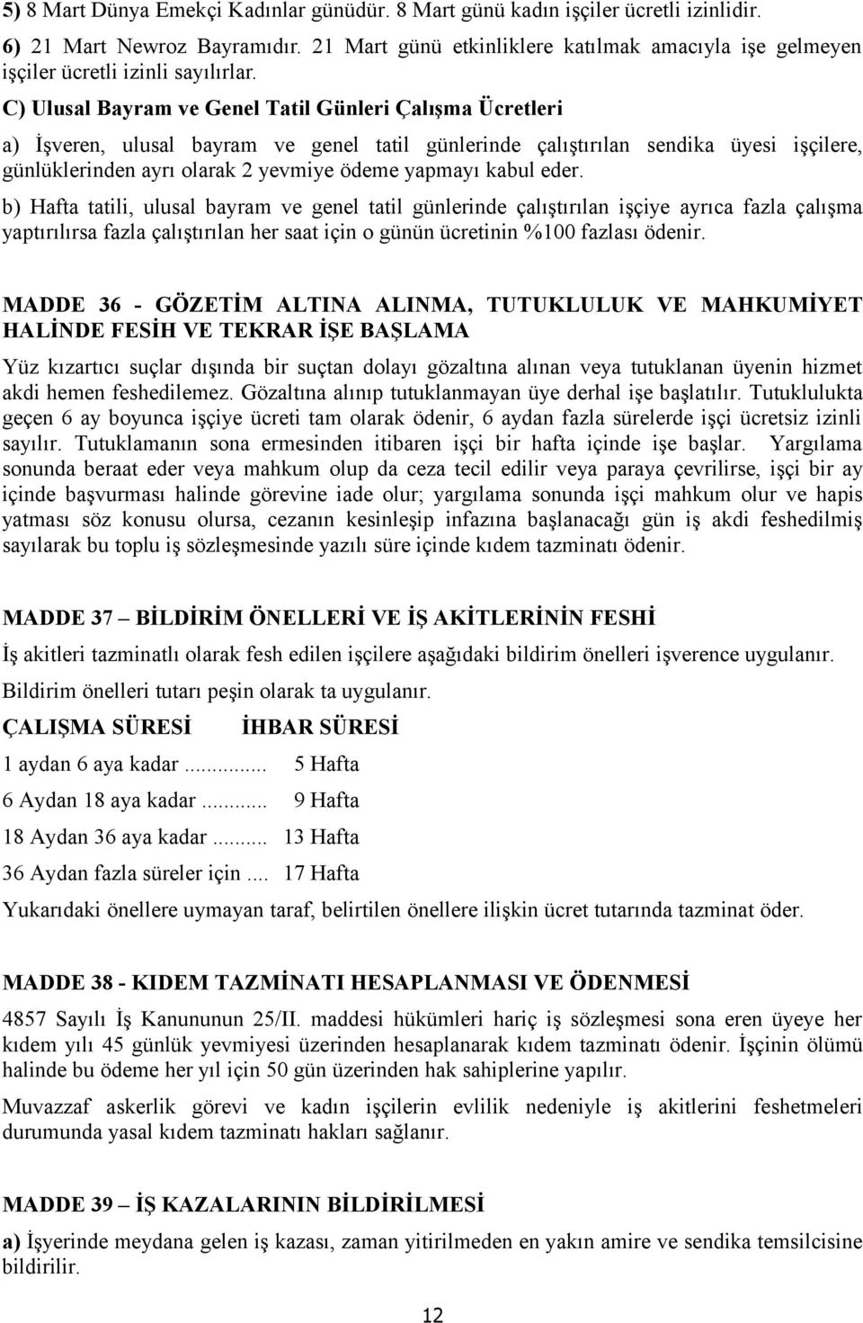 C) Ulusal Bayram ve Genel Tatil Günleri Çalışma Ücretleri a) İşveren, ulusal bayram ve genel tatil günlerinde çalıştırılan sendika üyesi işçilere, günlüklerinden ayrı olarak 2 yevmiye ödeme yapmayı