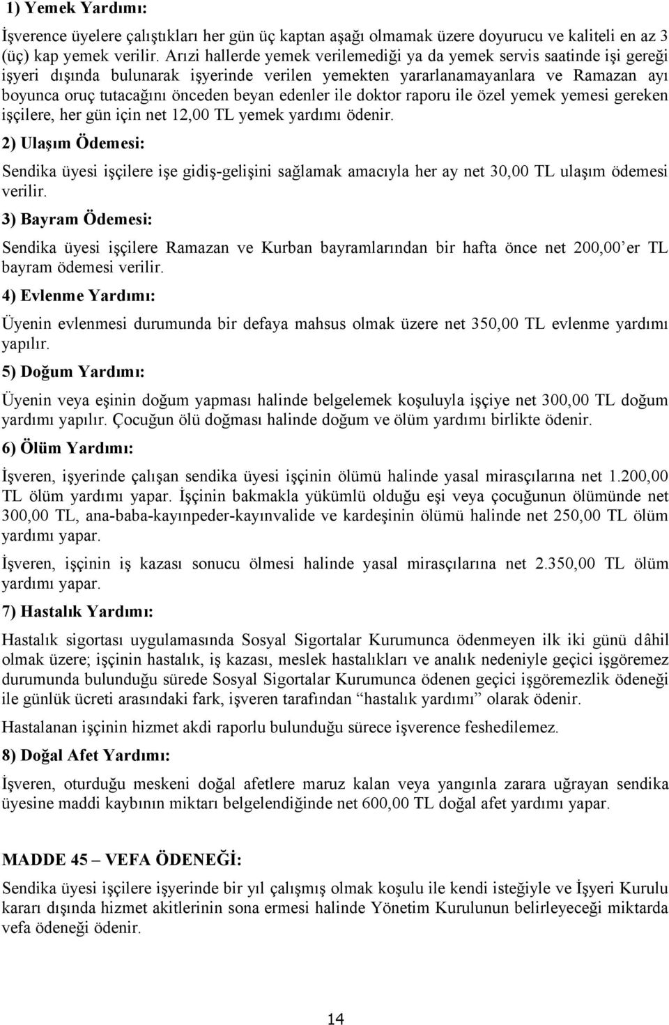 edenler ile doktor raporu ile özel yemek yemesi gereken işçilere, her gün için net 12,00 TL yemek yardımı ödenir.