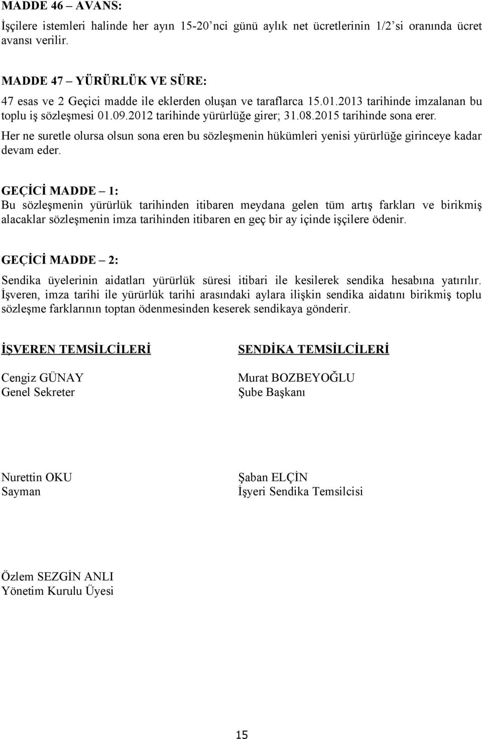 2015 tarihinde sona erer. Her ne suretle olursa olsun sona eren bu sözleşmenin hükümleri yenisi yürürlüğe girinceye kadar devam eder.