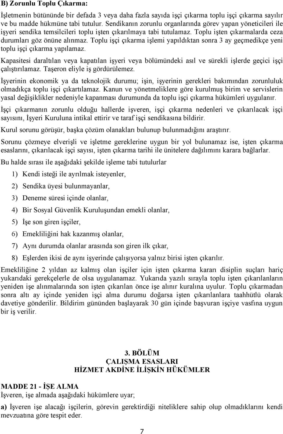 Toplu işçi çıkarma işlemi yapıldıktan sonra 3 ay geçmedikçe yeni toplu işçi çıkarma yapılamaz.