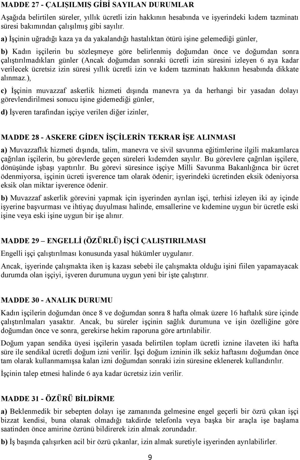 (Ancak doğumdan sonraki ücretli izin süresini izleyen 6 aya kadar verilecek ücretsiz izin süresi yıllık ücretli izin ve kıdem tazminatı hakkının hesabında dikkate alınmaz.