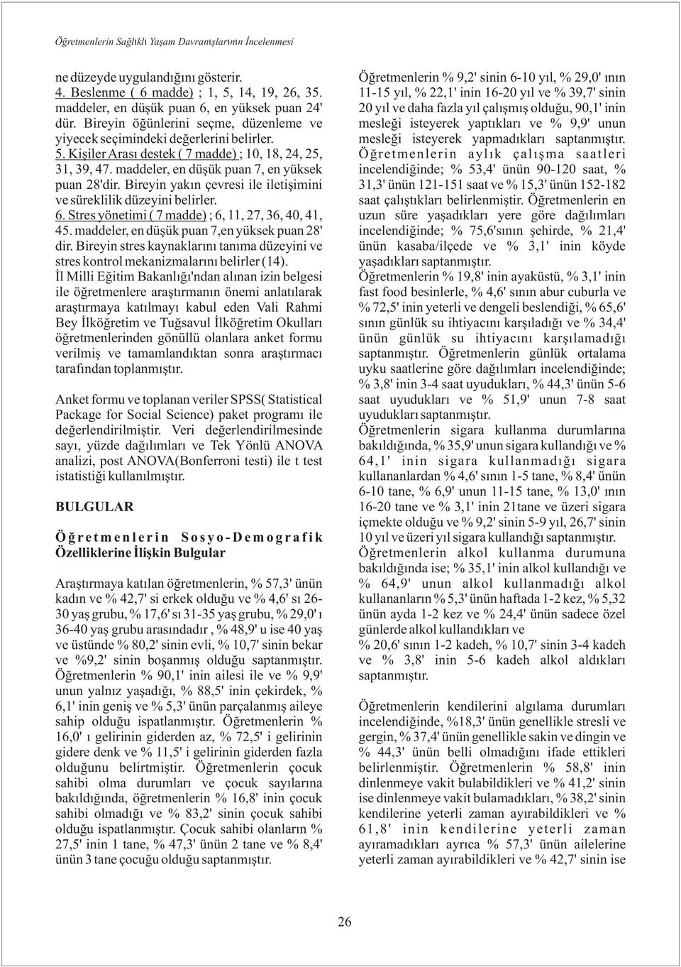 Bireyin yakın çevresi ile iletişimini ve süreklilik düzeyini belirler. 6. Stres yönetimi ( 7 madde) ; 6, 11, 27, 36, 40, 41, 45. maddeler, en düşük puan 7,en yüksek puan 28' dir.