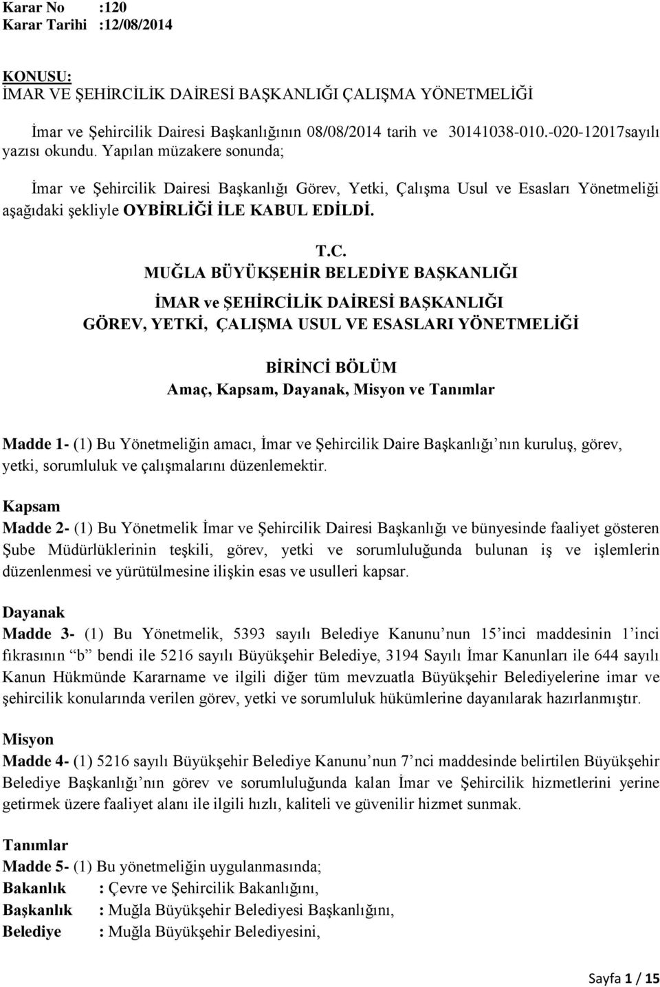 MUĞLA BÜYÜKŞEHİR BELEDİYE BAŞKANLIĞI İMAR ve ŞEHİRCİLİK DAİRESİ BAŞKANLIĞI GÖREV, YETKİ, ÇALIŞMA USUL VE ESASLARI YÖNETMELİĞİ BİRİNCİ BÖLÜM Amaç, Kapsam, Dayanak, Misyon ve Tanımlar Madde 1- (1) Bu