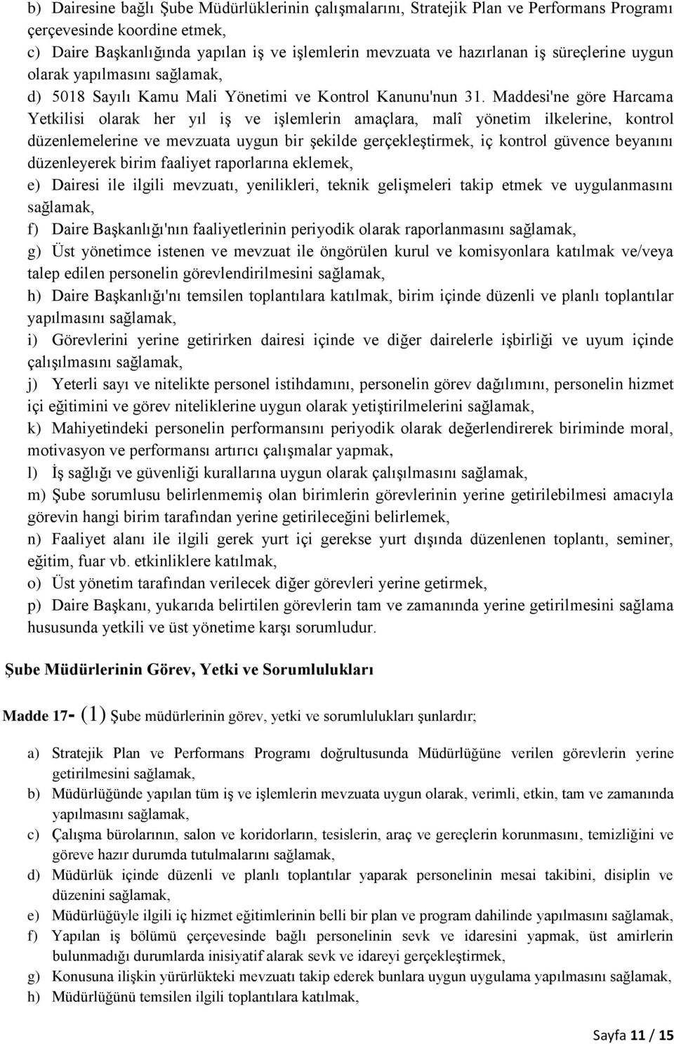 Maddesi'ne göre Harcama Yetkilisi olarak her yıl iş ve işlemlerin amaçlara, malî yönetim ilkelerine, kontrol düzenlemelerine ve mevzuata uygun bir şekilde gerçekleştirmek, iç kontrol güvence beyanını