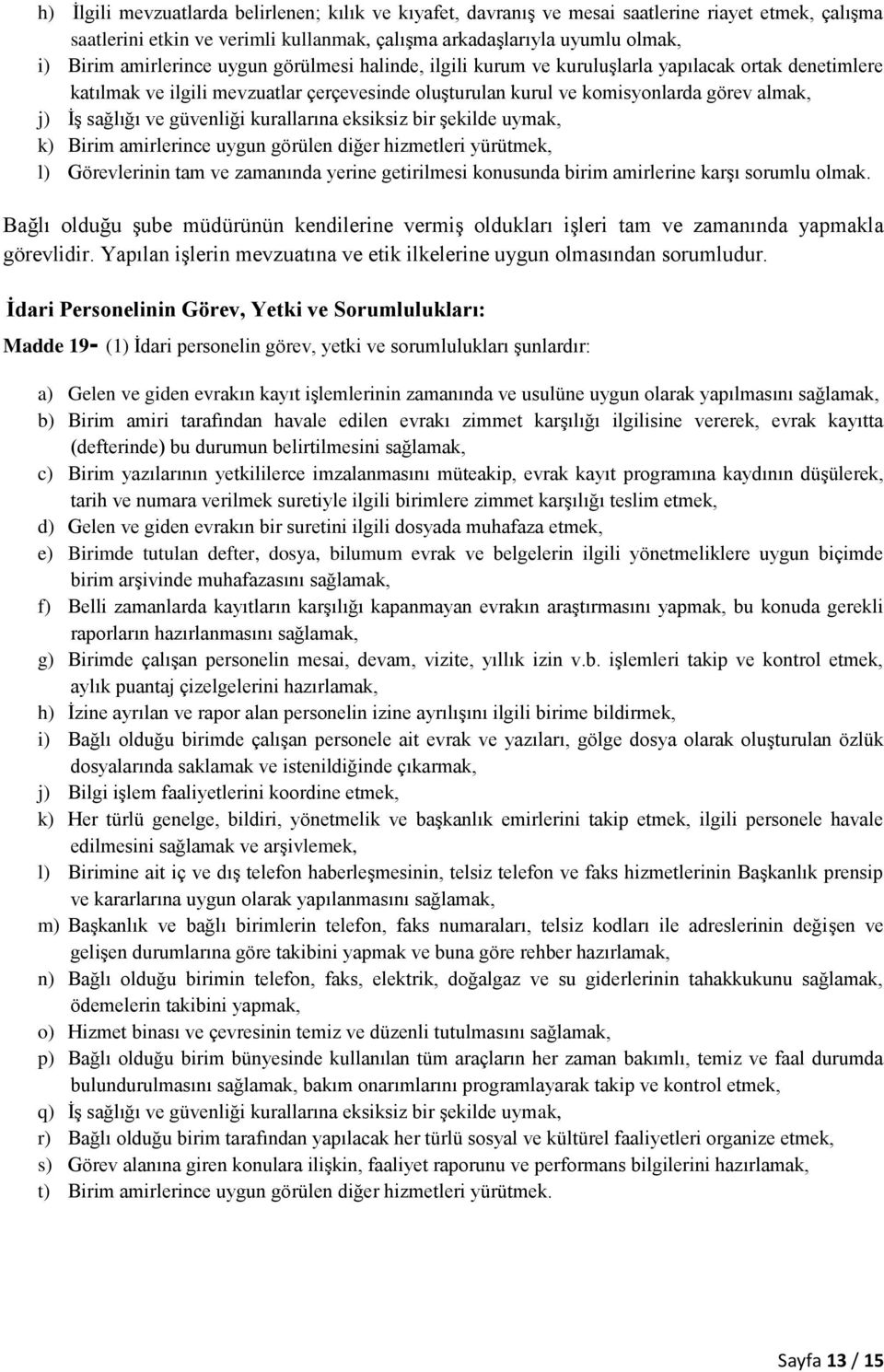 ve güvenliği kurallarına eksiksiz bir şekilde uymak, k) Birim amirlerince uygun görülen diğer hizmetleri yürütmek, l) Görevlerinin tam ve zamanında yerine getirilmesi konusunda birim amirlerine karşı