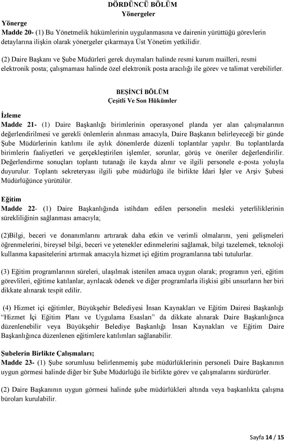 BEŞİNCİ BÖLÜM Çeşitli Ve Son Hükümler İzleme Madde 21- (1) Daire Başkanlığı birimlerinin operasyonel planda yer alan çalışmalarının değerlendirilmesi ve gerekli önlemlerin alınması amacıyla, Daire