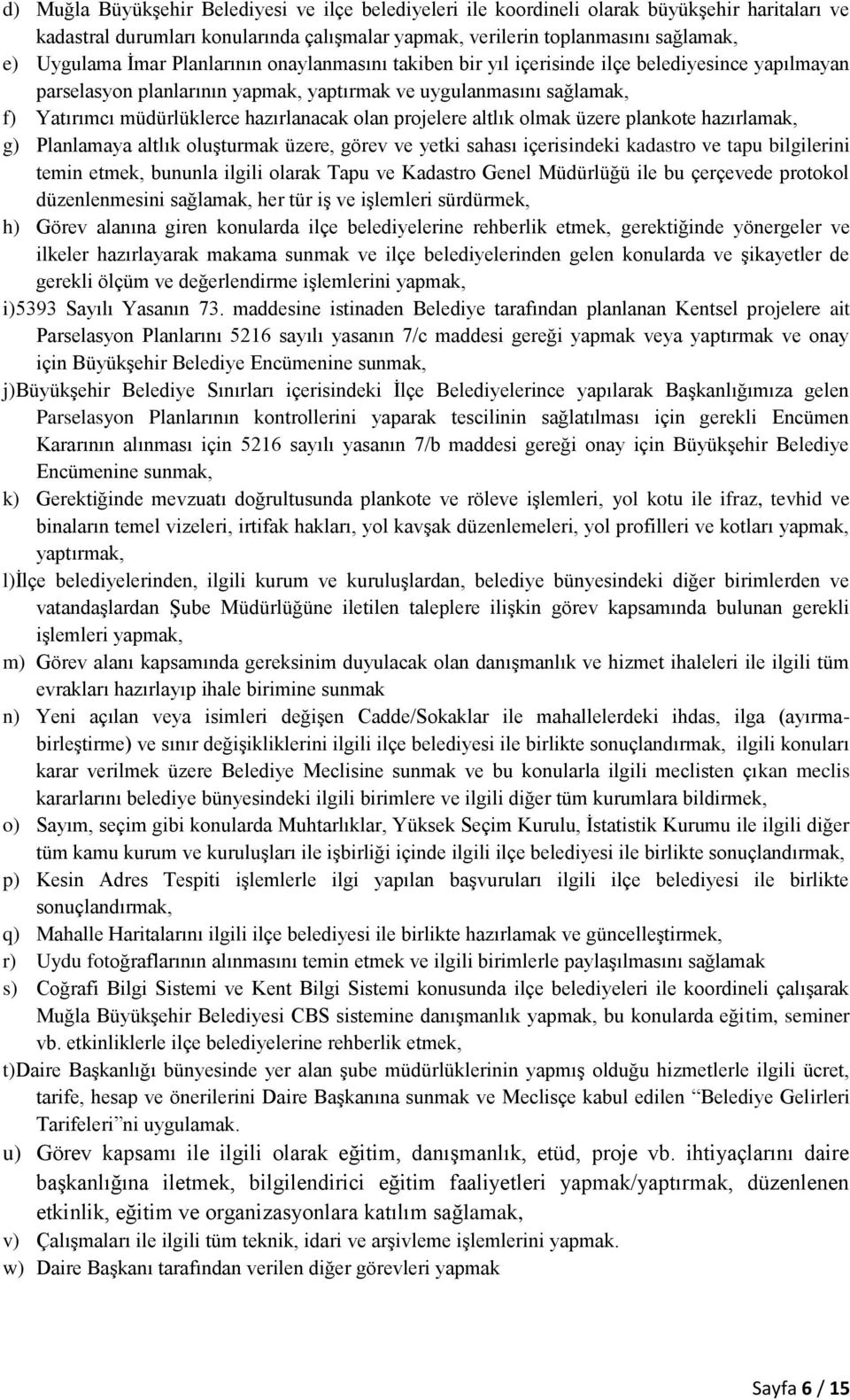 projelere altlık olmak üzere plankote hazırlamak, g) Planlamaya altlık oluşturmak üzere, görev ve yetki sahası içerisindeki kadastro ve tapu bilgilerini temin etmek, bununla ilgili olarak Tapu ve