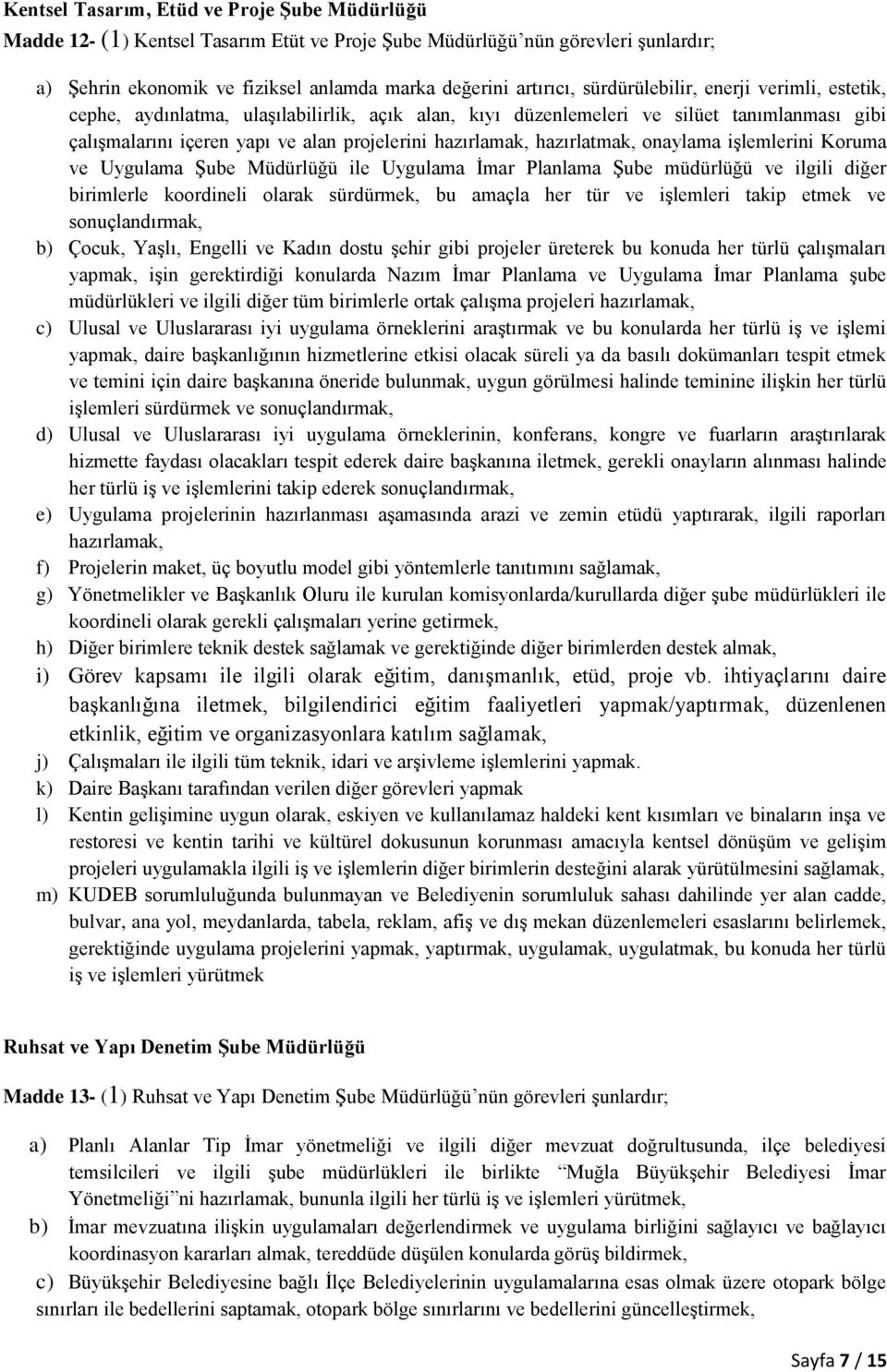 hazırlatmak, onaylama işlemlerini Koruma ve Uygulama Şube Müdürlüğü ile Uygulama İmar Planlama Şube müdürlüğü ve ilgili diğer birimlerle koordineli olarak sürdürmek, bu amaçla her tür ve işlemleri