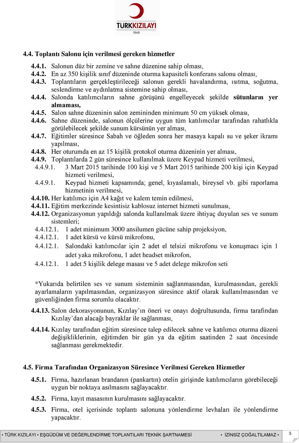 4.4. Salonda katılımcıların sahne görüşünü engelleyecek şekilde sütunların yer almaması, 4.4.5. Salon sahne düzeninin salon zemininden minimum 50 cm yüksek olması, 4.4.6.